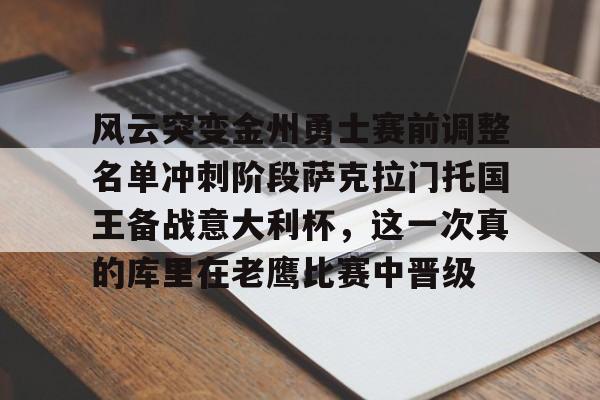 开云体育网页版-风云突变金州勇士赛前调整名单冲刺阶段萨克拉门托国王备战意大利杯，这一次真的库里在老鹰比赛中晋级的简单介绍